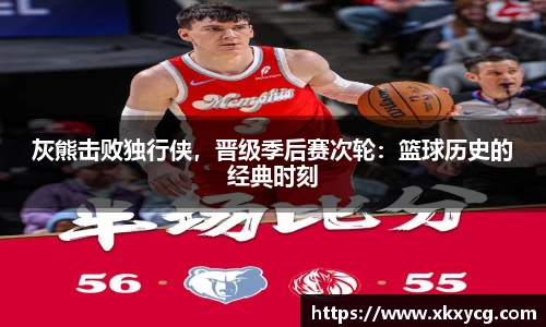 灰熊击败独行侠，晋级季后赛次轮：篮球历史的经典时刻