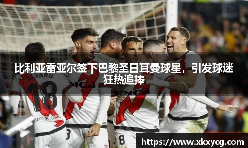 比利亚雷亚尔签下巴黎圣日耳曼球星，引发球迷狂热追捧