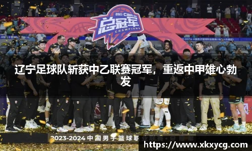 辽宁足球队斩获中乙联赛冠军，重返中甲雄心勃发