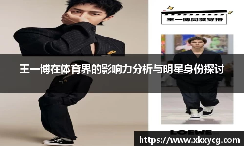 王一博在体育界的影响力分析与明星身份探讨