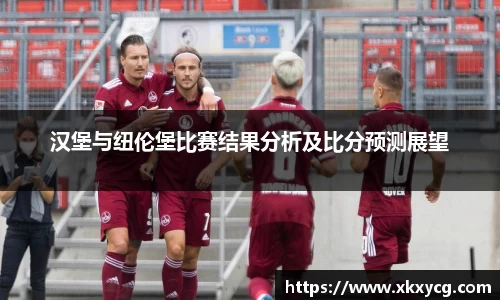 汉堡与纽伦堡比赛结果分析及比分预测展望